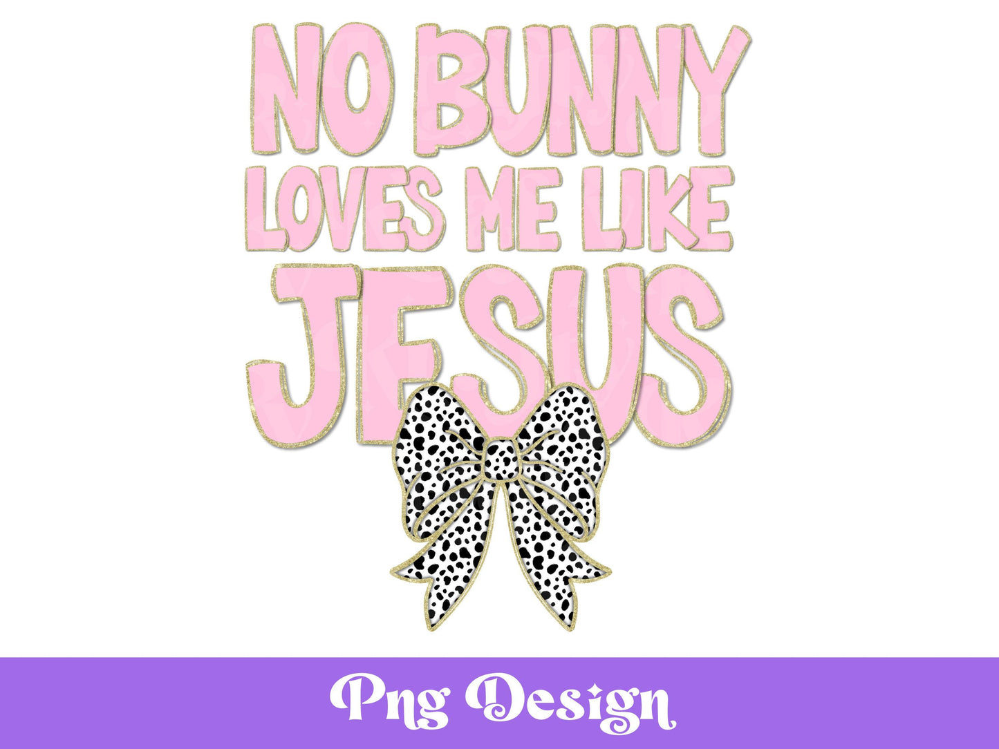 No Bunny Loves Me Like Jesus PNG: Coquette Bow, Dalmatian Dots (Digital File)