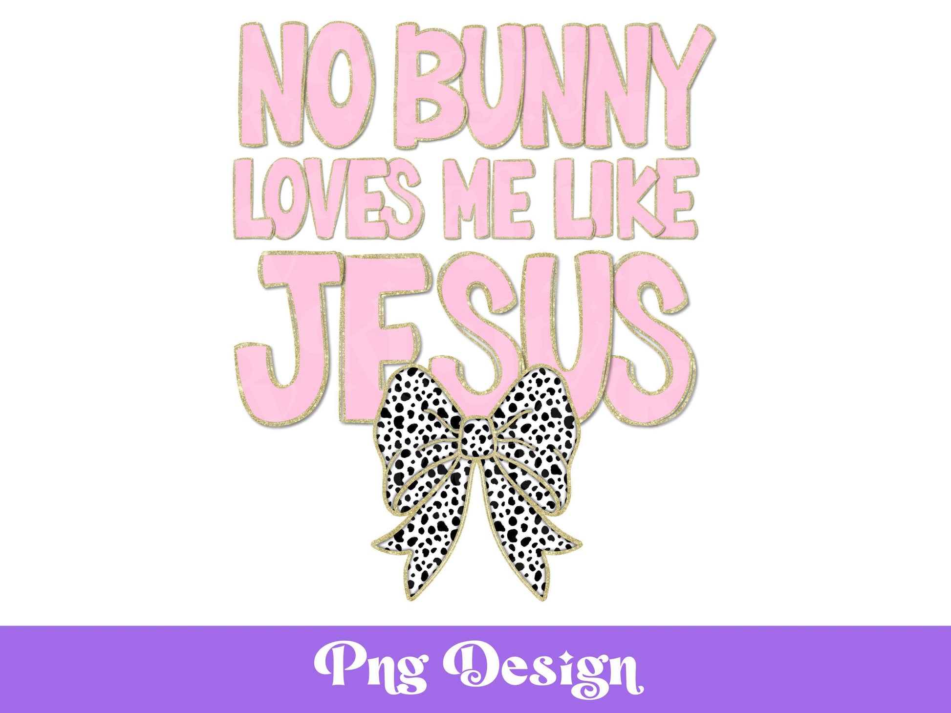 No Bunny Loves Me Like Jesus PNG: Coquette Bow, Dalmatian Dots (Digital File)
